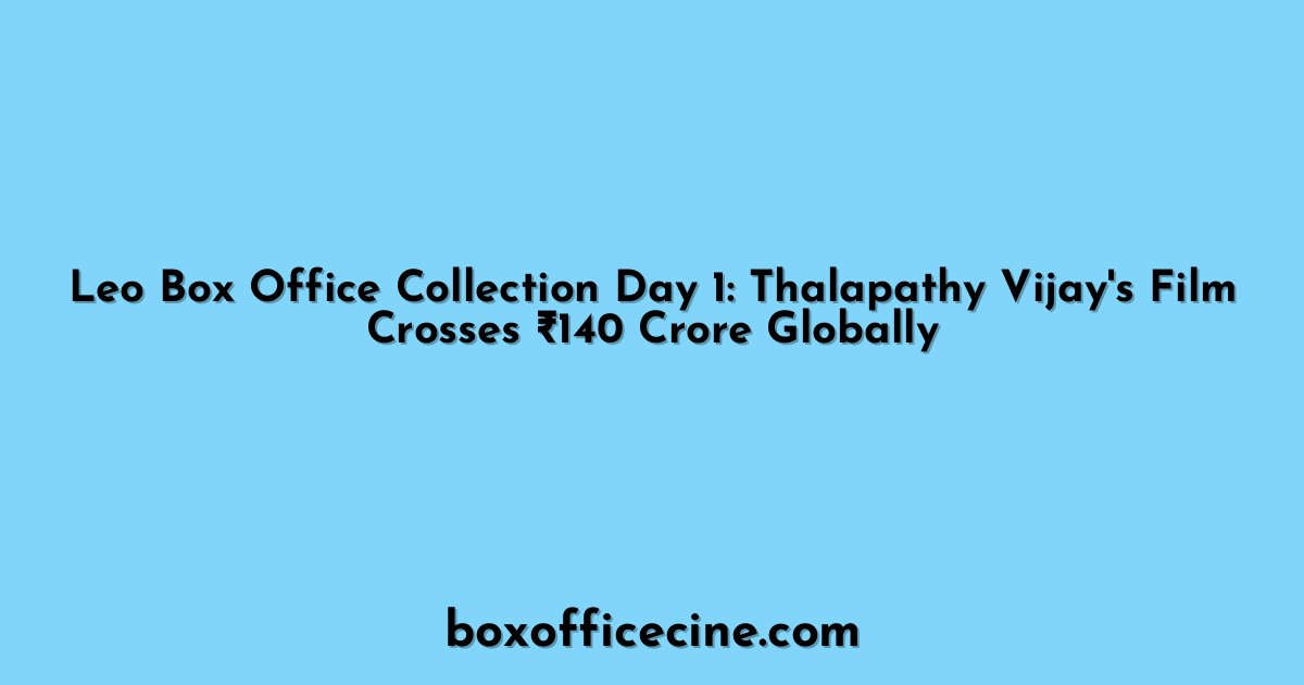 Leo Box Office Collection Day 1: Thalapathy Vijay's Film Crosses ₹140 Crore Globally