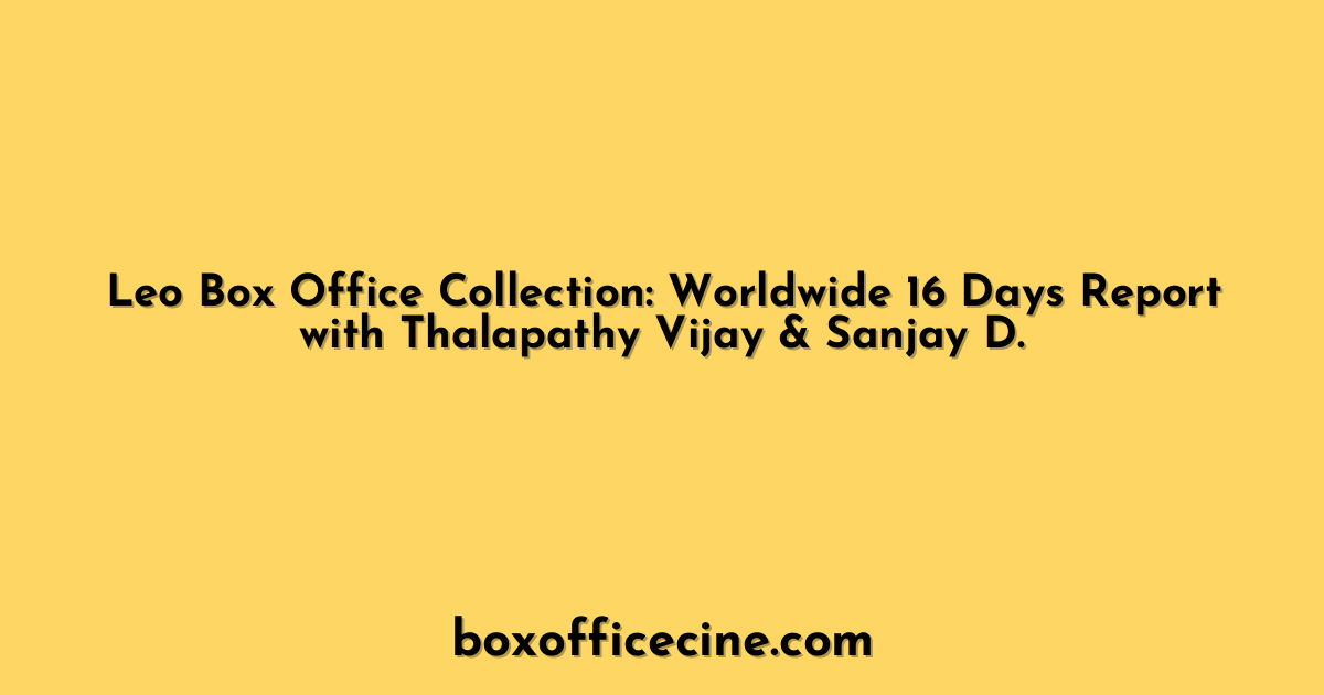 Leo Box Office Collection: Worldwide 16 Days Report with Thalapathy Vijay & Sanjay D.
