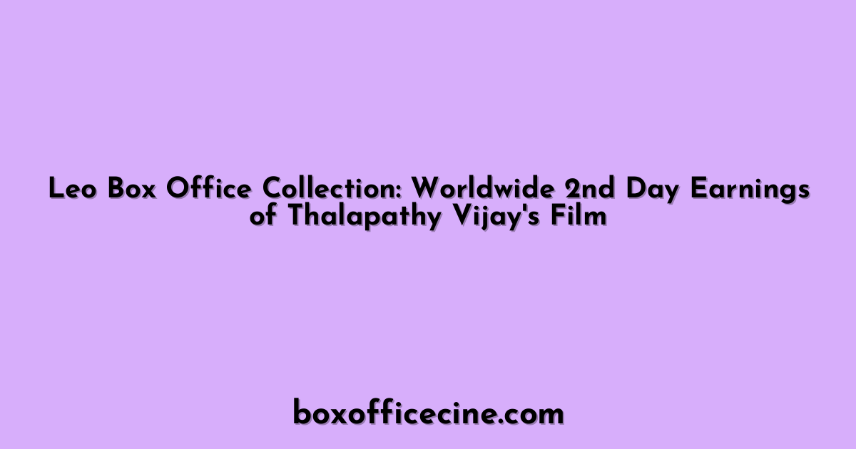 Leo Box Office Collection: Worldwide 2nd Day Earnings of Thalapathy Vijay's Film