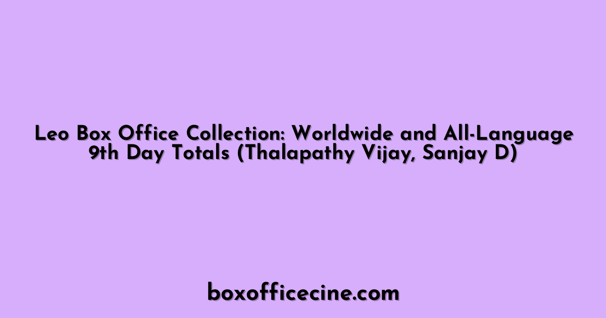 Leo Box Office Collection: Worldwide and All-Language 9th Day Totals (Thalapathy Vijay, Sanjay D)