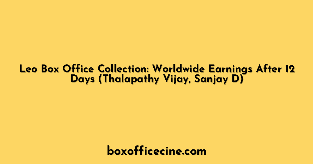Leo Box Office Collection: Worldwide Earnings After 12 Days (Thalapathy Vijay, Sanjay D)