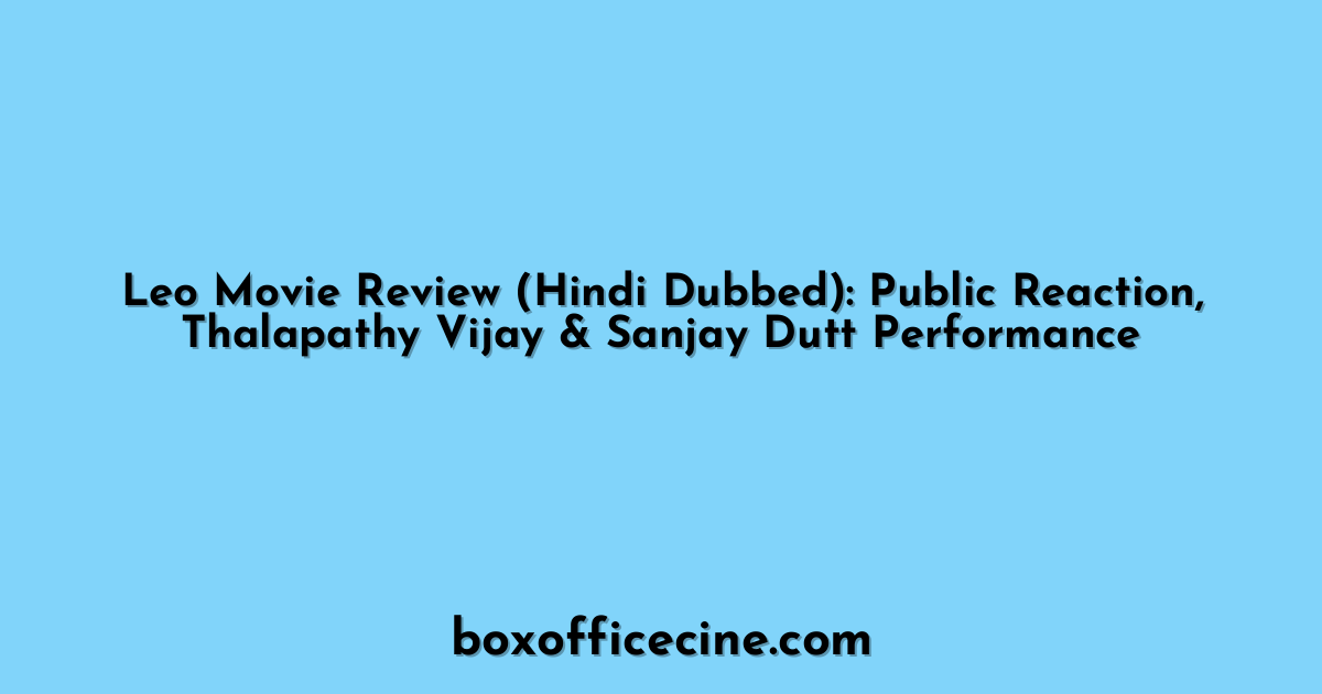 Leo Movie Review (Hindi Dubbed): Public Reaction, Thalapathy Vijay & Sanjay Dutt Performance