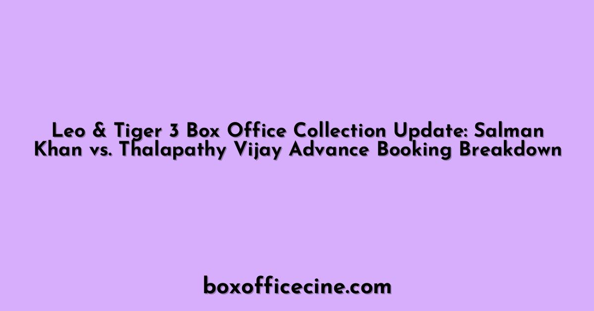 Leo & Tiger 3 Box Office Collection Update: Salman Khan vs. Thalapathy Vijay Advance Booking Breakdown