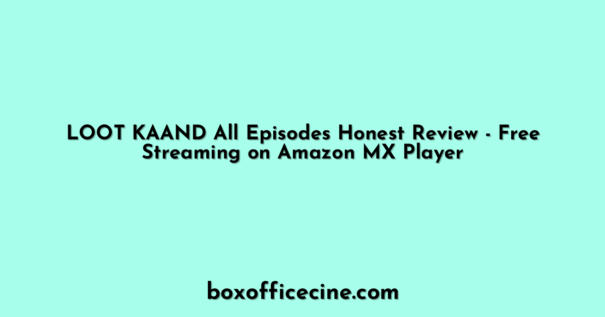 LOOT KAAND All Episodes Honest Review - Free Streaming on Amazon MX Player