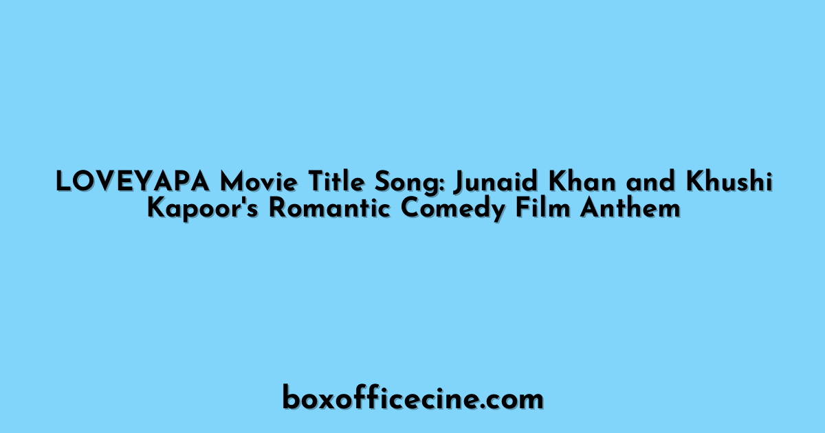 LOVEYAPA Movie Title Song: Junaid Khan and Khushi Kapoor's Romantic Comedy Film Anthem