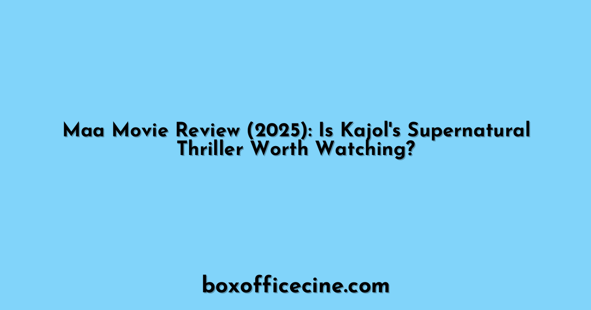 Maa Movie Review (2025): Is Kajol's Supernatural Thriller Worth Watching?