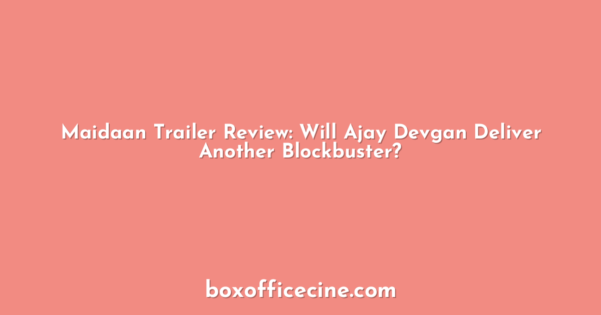 Maidaan Trailer Review: Will Ajay Devgan Deliver Another Blockbuster?