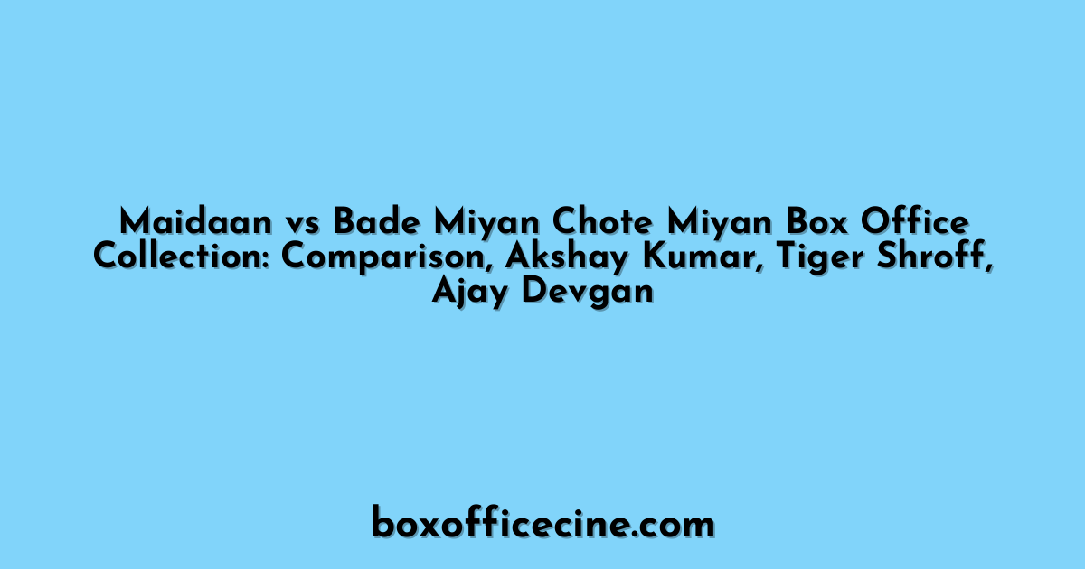 Maidaan vs Bade Miyan Chote Miyan Box Office Collection: Comparison, Akshay Kumar, Tiger Shroff, Ajay Devgan