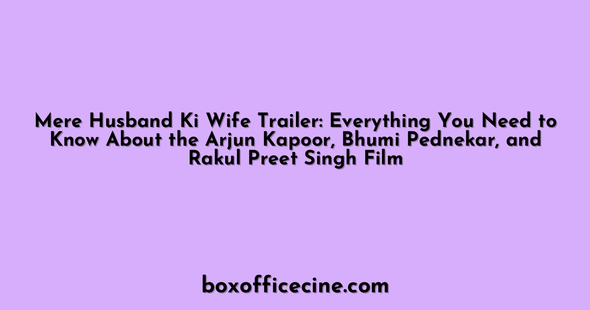 Mere Husband Ki Wife Trailer: Everything You Need to Know About the Arjun Kapoor, Bhumi Pednekar, and Rakul Preet Singh Film