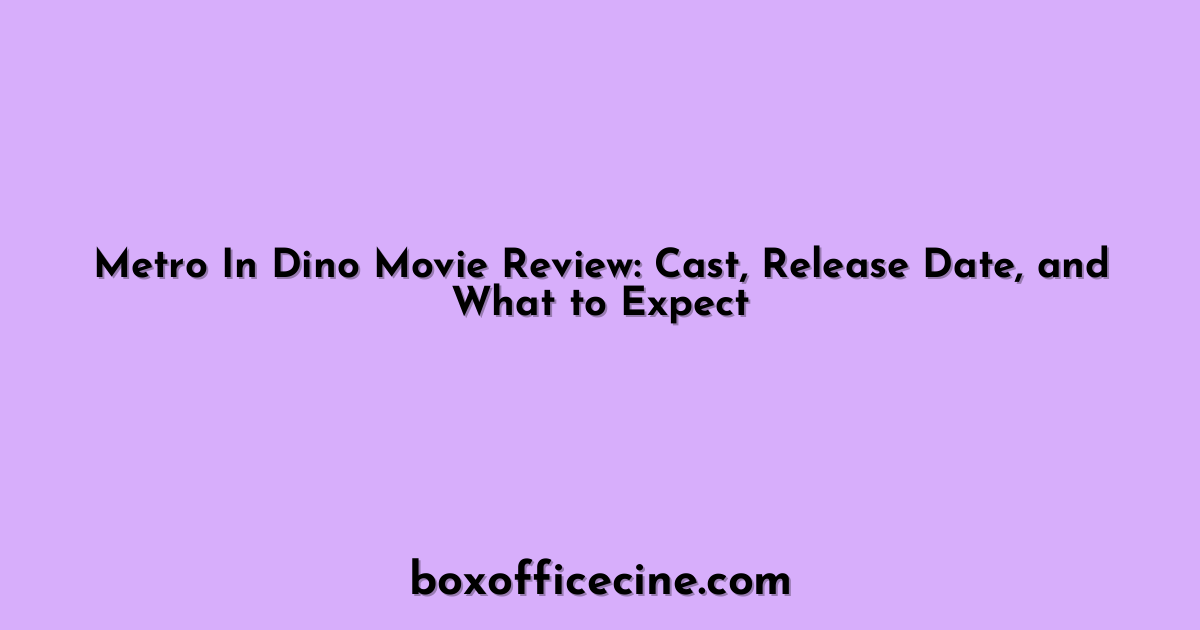 Metro In Dino Movie Review: Cast, Release Date, and What to Expect