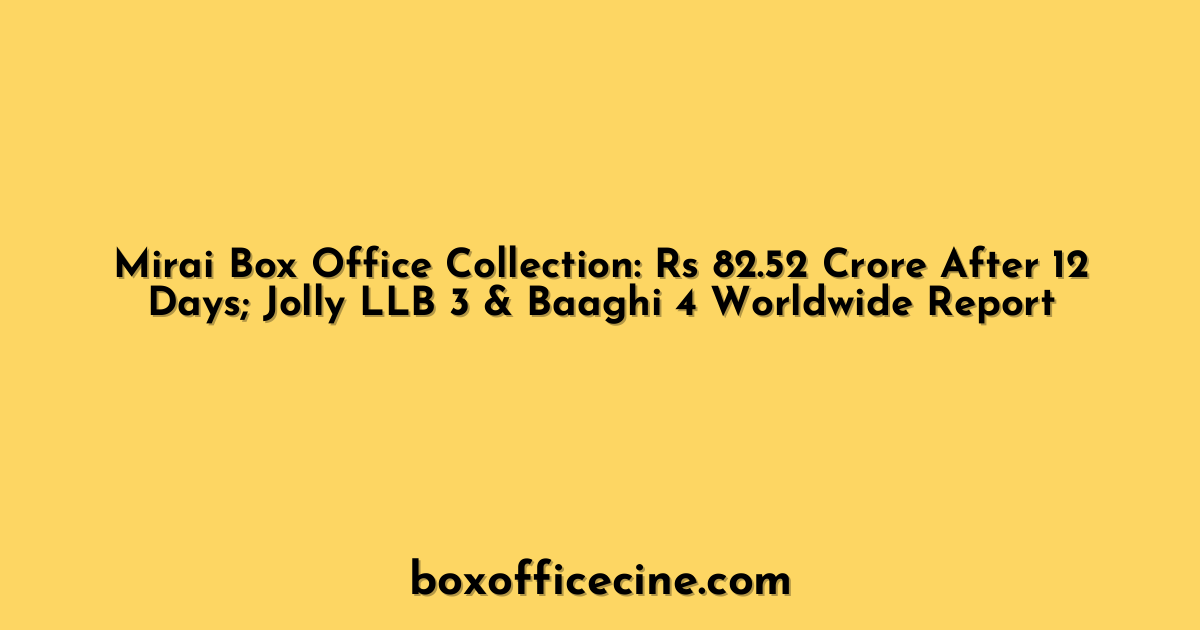 Mirai Box Office Collection: Rs 82.52 Crore After 12 Days; Jolly LLB 3 & Baaghi 4 Worldwide Report