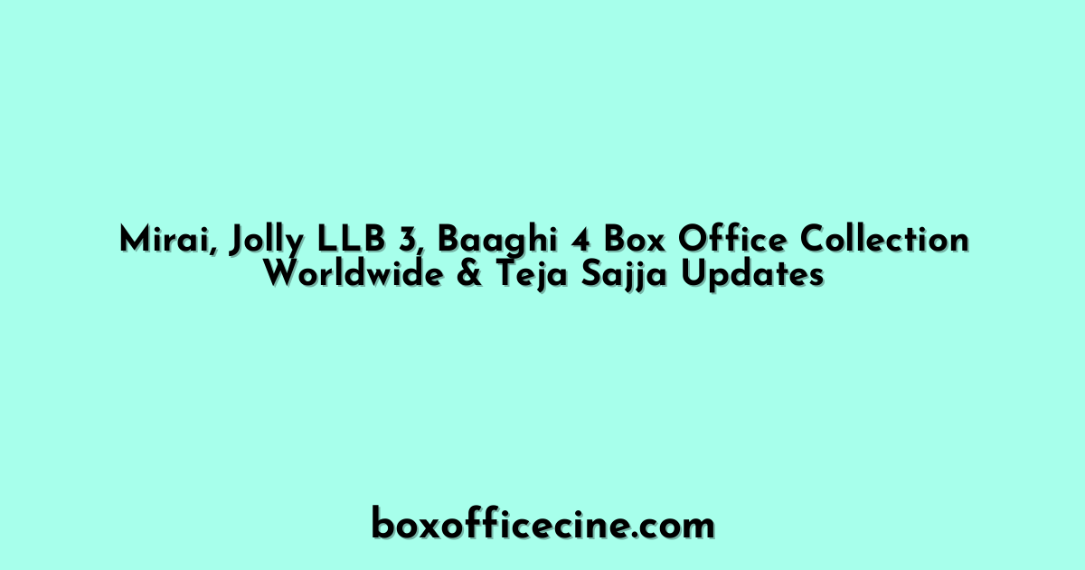 Mirai, Jolly LLB 3, Baaghi 4 Box Office Collection Worldwide & Teja Sajja Updates