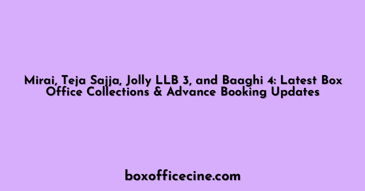Mirai, Teja Sajja, Jolly LLB 3, and Baaghi 4: Latest Box Office Collections & Advance Booking Updates