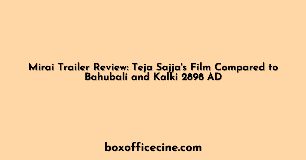 Mirai Trailer Review: Teja Sajja's Film Compared to Bahubali and Kalki 2898 AD