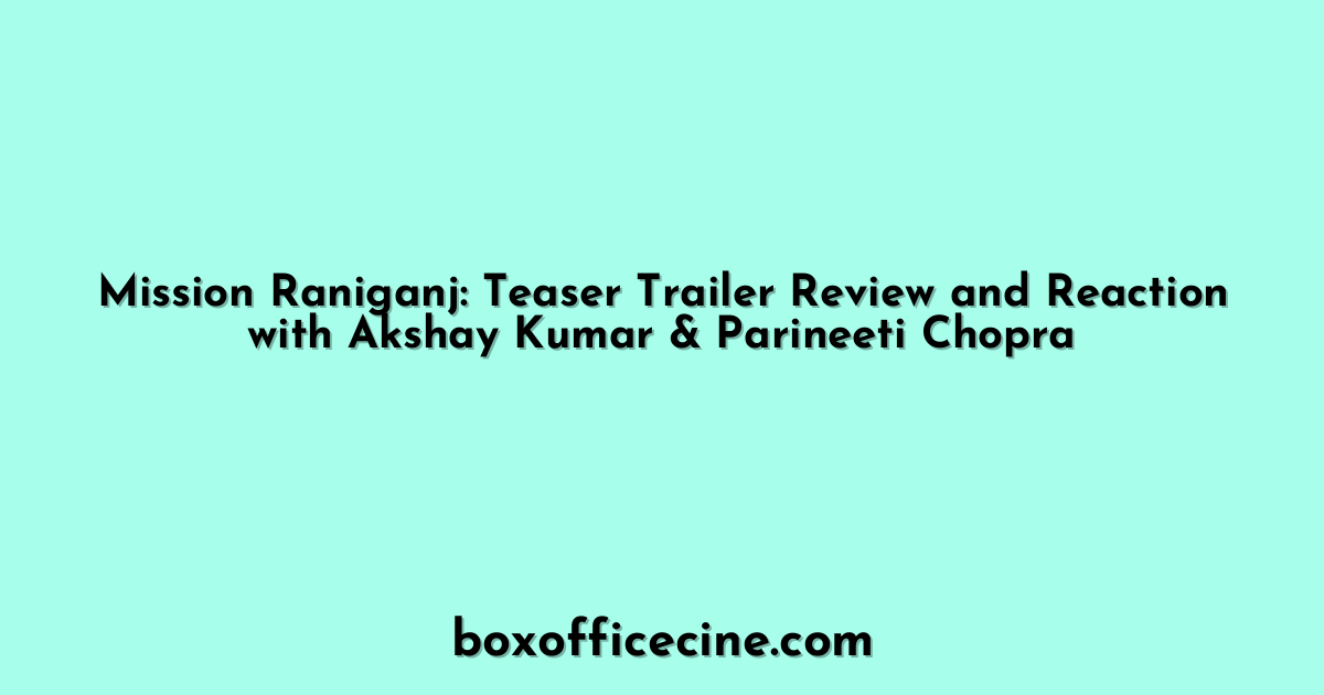 Mission Raniganj: Teaser Trailer Review and Reaction with Akshay Kumar & Parineeti Chopra