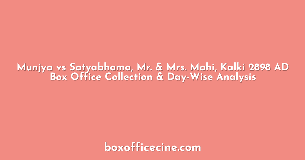 Munjya vs Satyabhama, Mr. & Mrs. Mahi, Kalki 2898 AD Box Office Collection & Day-Wise Analysis