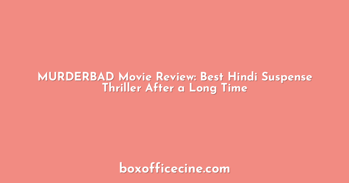 MURDERBAD Movie Review: Best Hindi Suspense Thriller After a Long Time