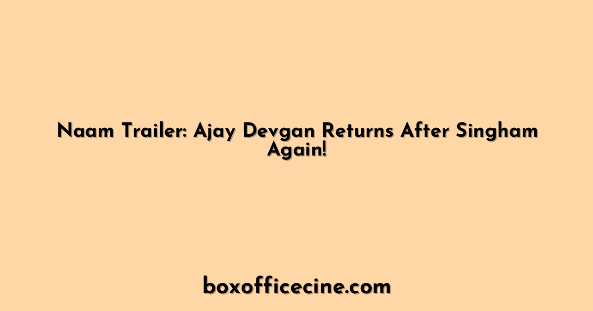 Naam Trailer: Ajay Devgan Returns After Singham Again!
