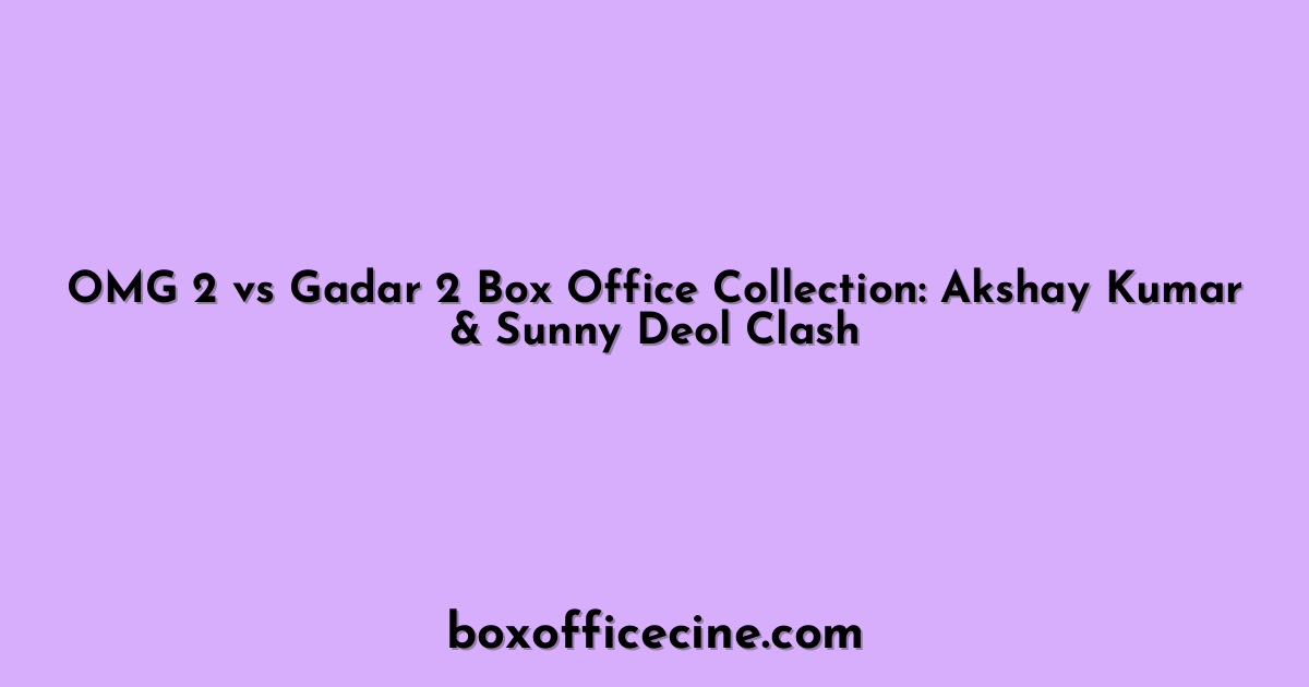OMG 2 vs Gadar 2 Box Office Collection: Akshay Kumar & Sunny Deol Clash
