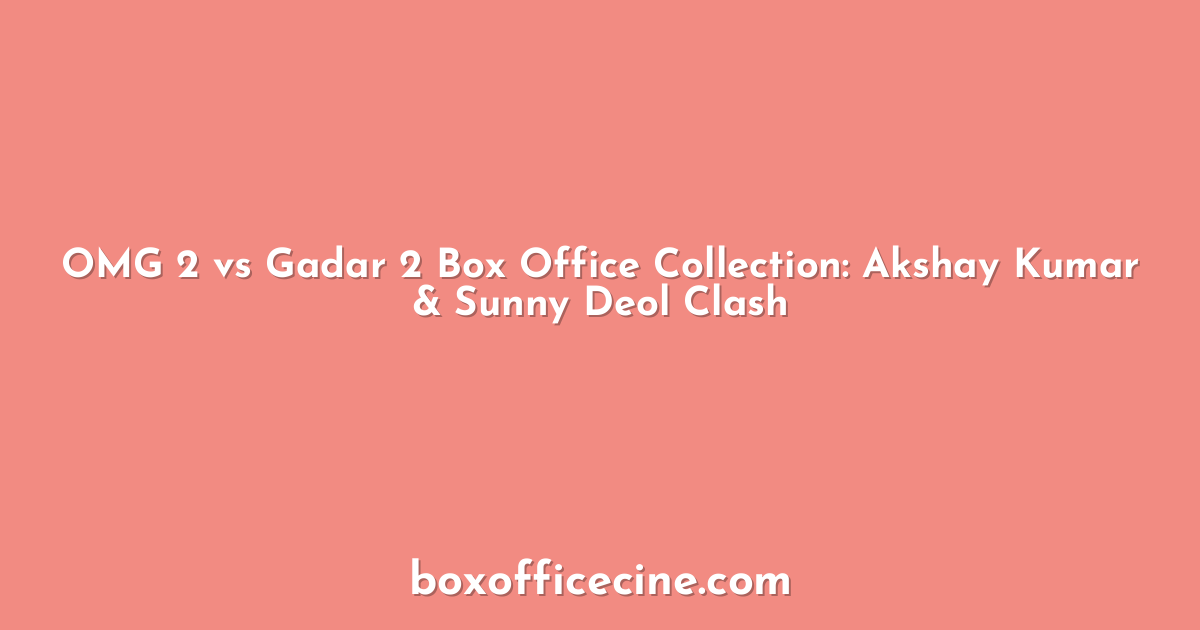 OMG 2 vs Gadar 2 Box Office Collection: Akshay Kumar & Sunny Deol Clash