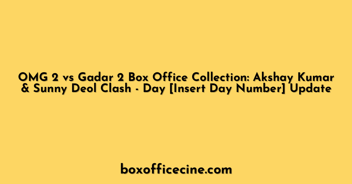 OMG 2 vs Gadar 2 Box Office Collection: Akshay Kumar & Sunny Deol Clash - Day [Insert Day Number] Update