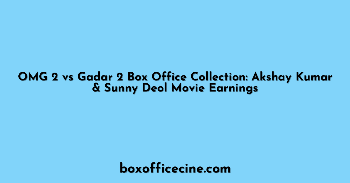 OMG 2 vs Gadar 2 Box Office Collection: Akshay Kumar & Sunny Deol Movie Earnings