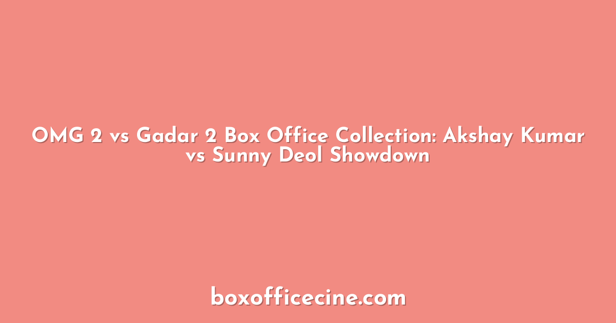 OMG 2 vs Gadar 2 Box Office Collection: Akshay Kumar vs Sunny Deol Showdown
