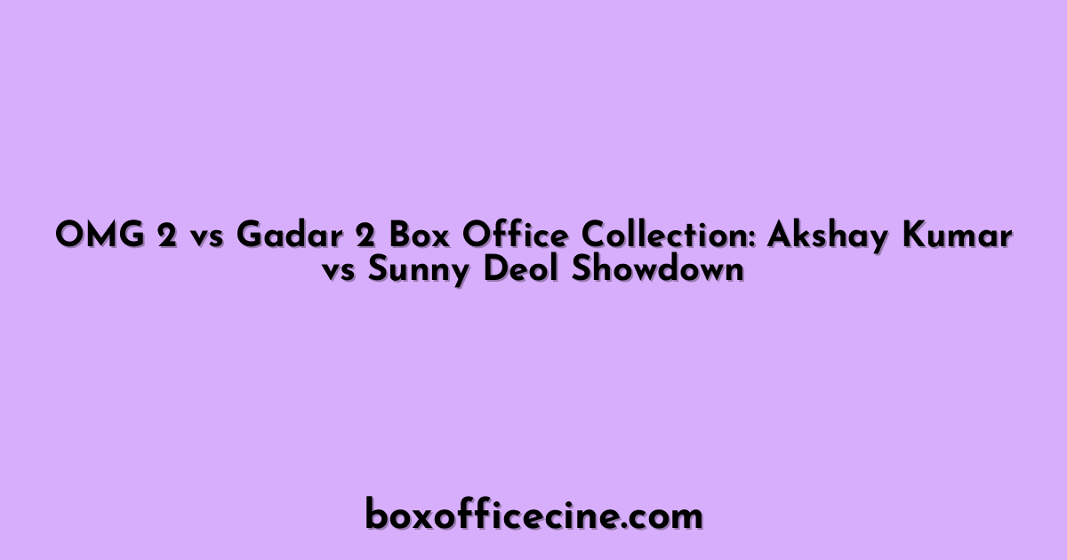 OMG 2 vs Gadar 2 Box Office Collection: Akshay Kumar vs Sunny Deol Showdown