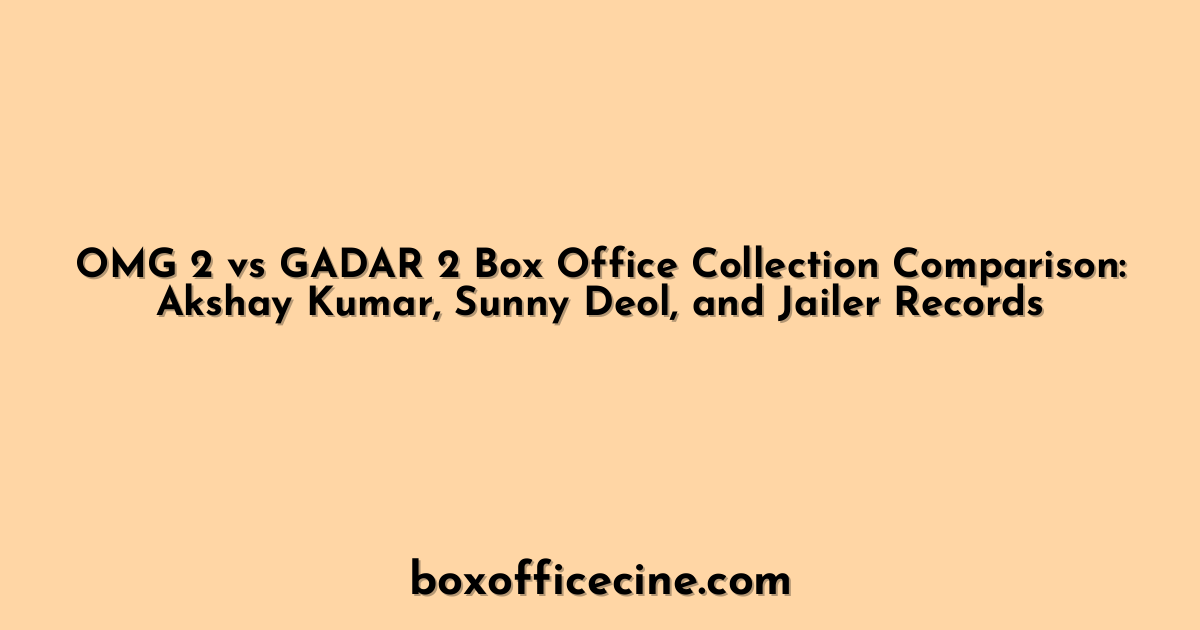 OMG 2 vs GADAR 2 Box Office Collection Comparison: Akshay Kumar, Sunny Deol, and Jailer Records