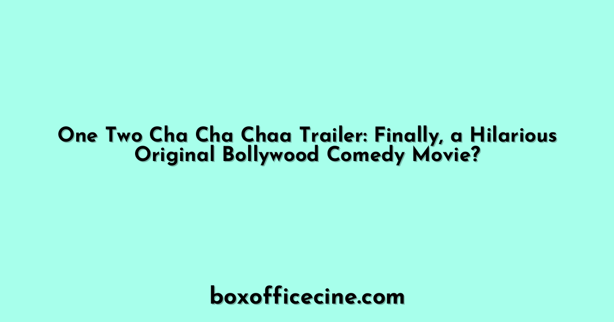 One Two Cha Cha Chaa Trailer: Finally, a Hilarious Original Bollywood Comedy Movie?
