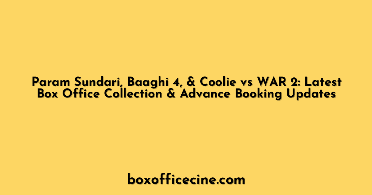 Param Sundari, Baaghi 4, & Coolie vs WAR 2: Latest Box Office Collection & Advance Booking Updates