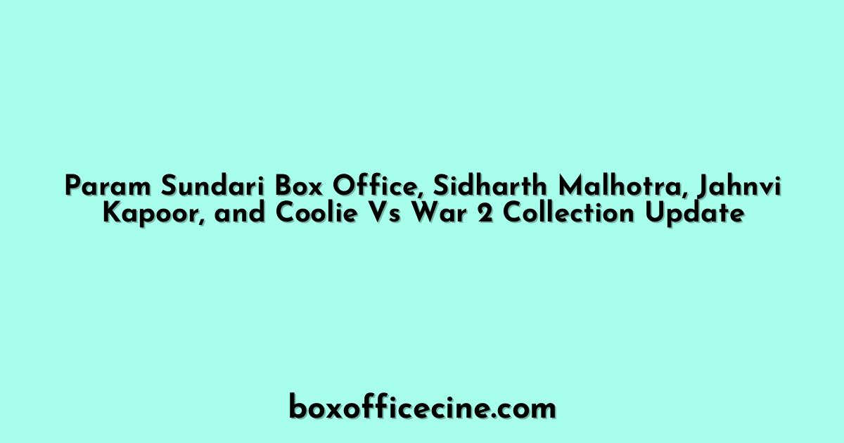 Param Sundari Box Office, Sidharth Malhotra, Jahnvi Kapoor, and Coolie Vs War 2 Collection Update