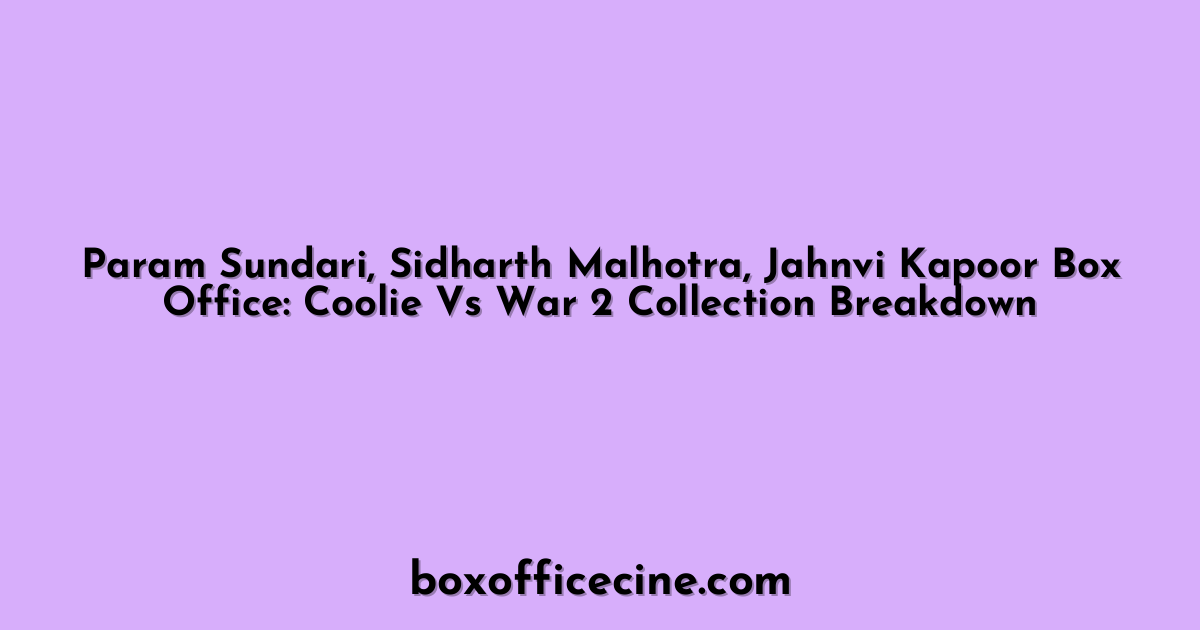 Param Sundari, Sidharth Malhotra, Jahnvi Kapoor Box Office: Coolie Vs War 2 Collection Breakdown