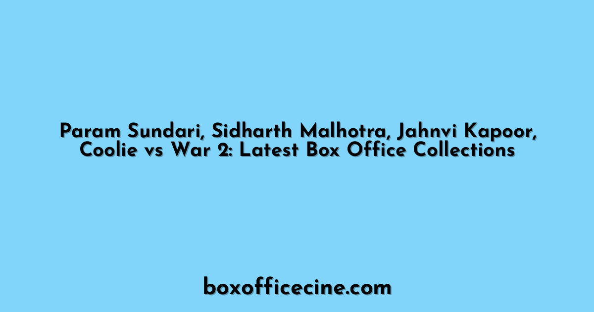 Param Sundari, Sidharth Malhotra, Jahnvi Kapoor, Coolie vs War 2: Latest Box Office Collections