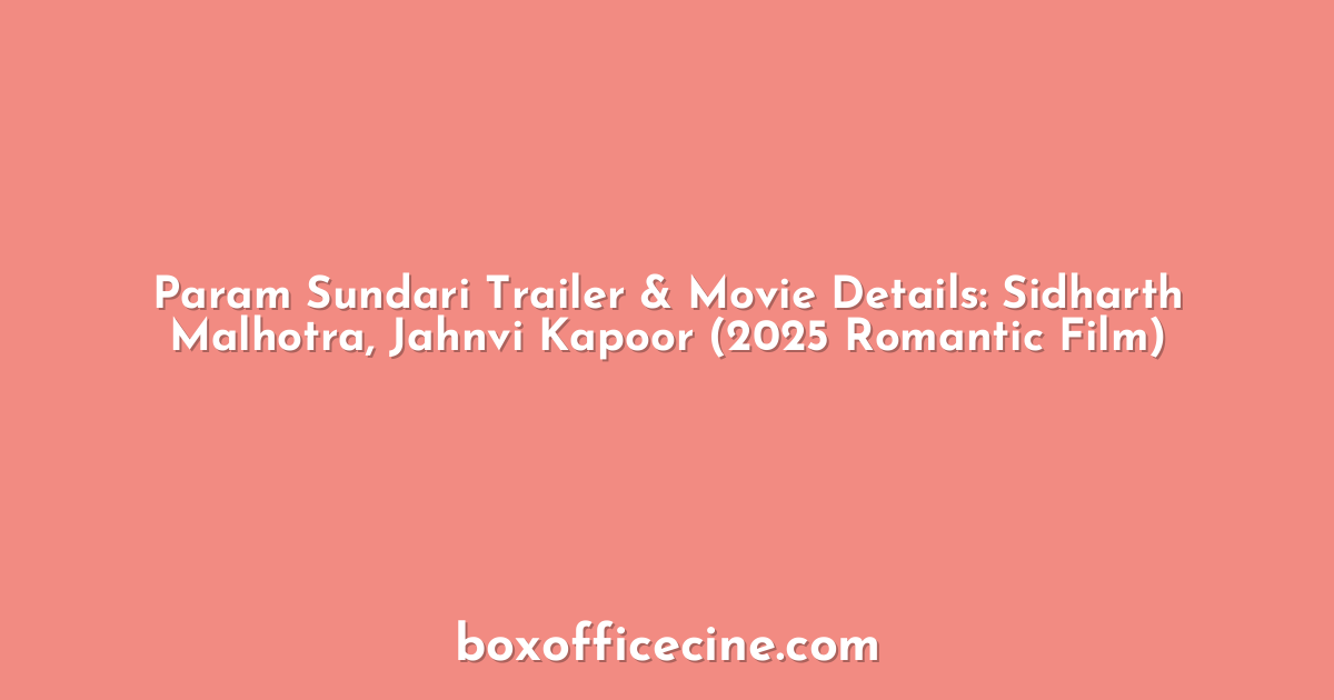 Param Sundari Trailer & Movie Details: Sidharth Malhotra, Jahnvi Kapoor (2025 Romantic Film)