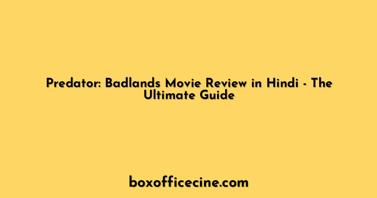 Predator: Badlands Movie Review in Hindi - The Ultimate Guide