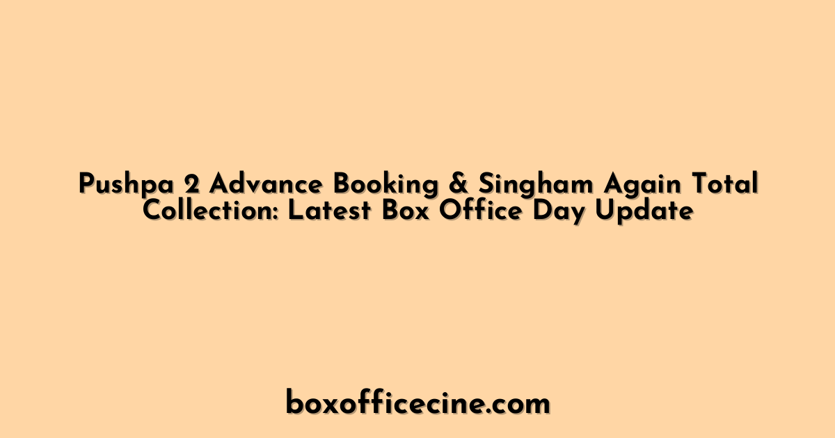 Pushpa 2 Advance Booking & Singham Again Total Collection: Latest Box Office Day Update