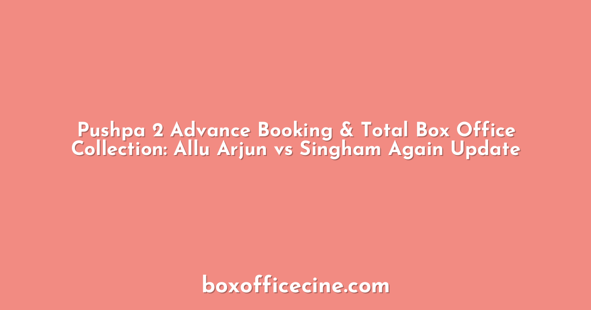 Pushpa 2 Advance Booking & Total Box Office Collection: Allu Arjun vs Singham Again Update