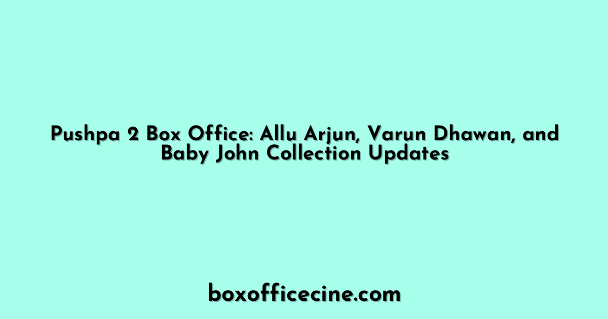 Pushpa 2 Box Office: Allu Arjun, Varun Dhawan, and Baby John Collection Updates