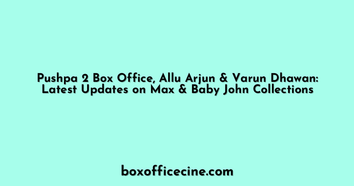 Pushpa 2 Box Office, Allu Arjun & Varun Dhawan: Latest Updates on Max & Baby John Collections