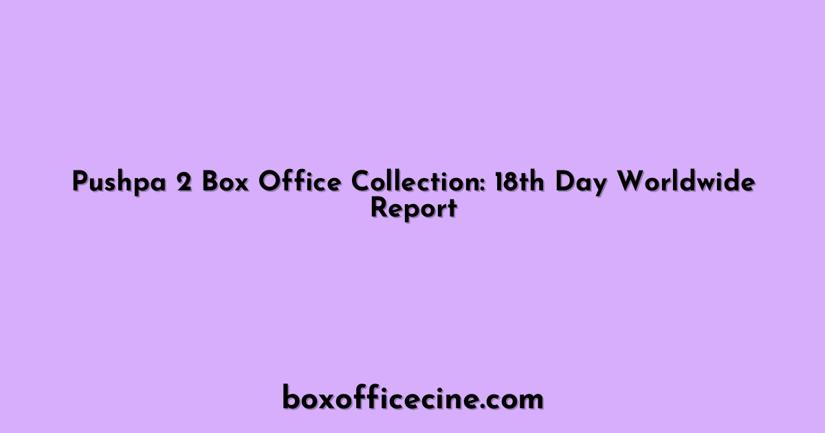 Pushpa 2 Box Office Collection: 18th Day Worldwide Report