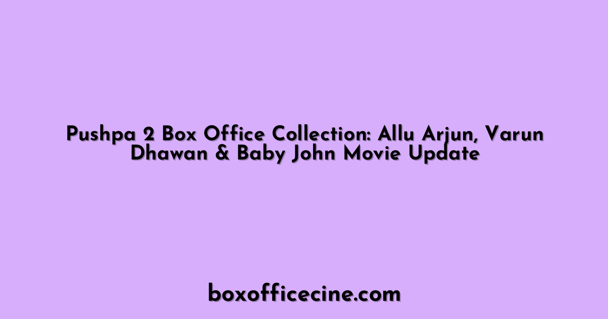 Pushpa 2 Box Office Collection: Allu Arjun, Varun Dhawan & Baby John Movie Update