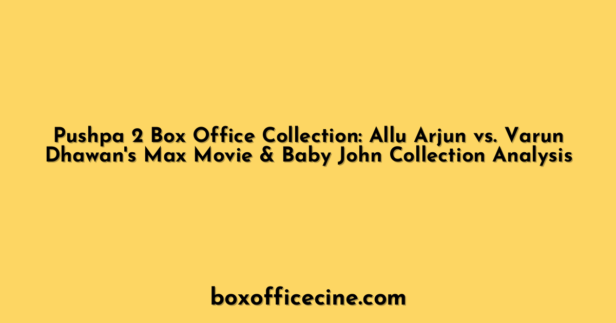 Pushpa 2 Box Office Collection: Allu Arjun vs. Varun Dhawan's Max Movie & Baby John Collection Analysis