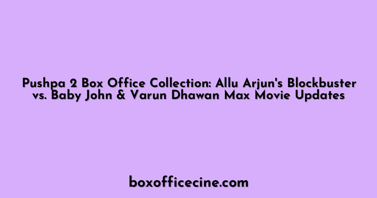 Pushpa 2 Box Office Collection: Allu Arjun's Blockbuster vs. Baby John & Varun Dhawan Max Movie Updates