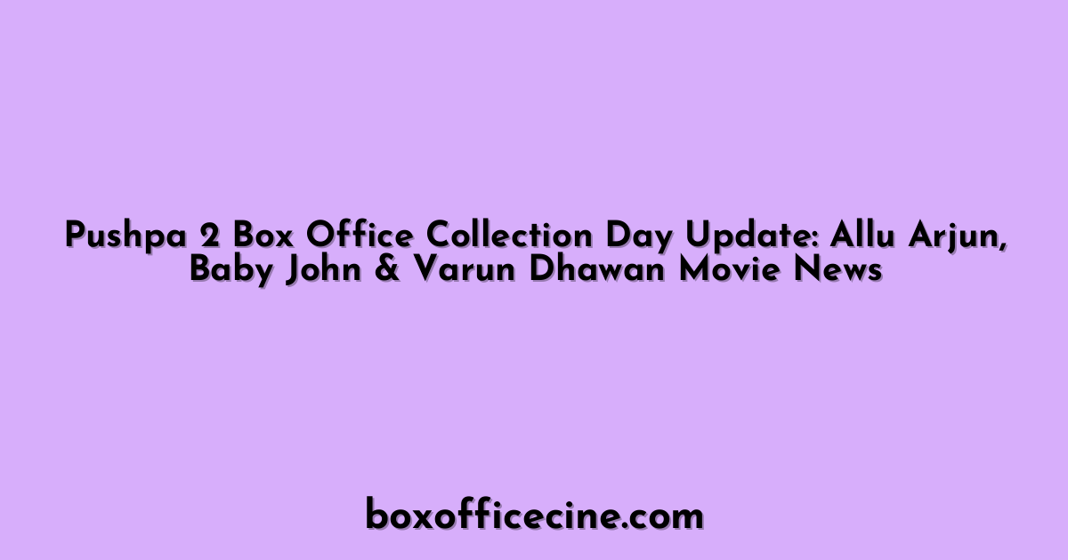 Pushpa 2 Box Office Collection Day Update: Allu Arjun, Baby John & Varun Dhawan Movie News