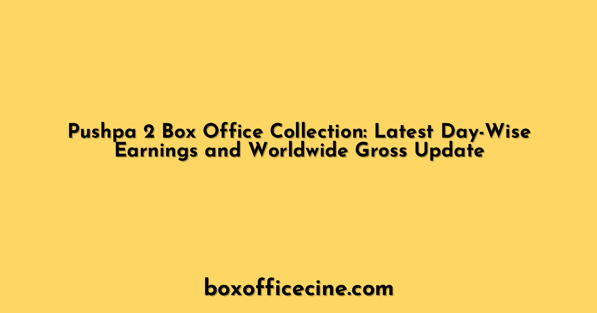 Pushpa 2 Box Office Collection: Latest Day-Wise Earnings and Worldwide Gross Update