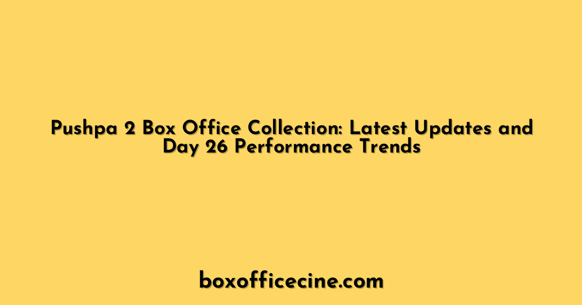Pushpa 2 Box Office Collection: Latest Updates and Day 26 Performance Trends