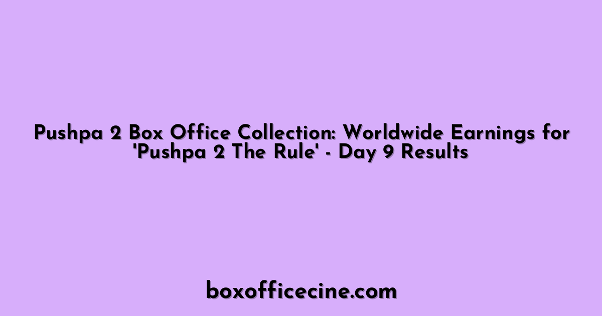 Pushpa 2 Box Office Collection: Worldwide Earnings for 'Pushpa 2 The Rule' - Day 9 Results
