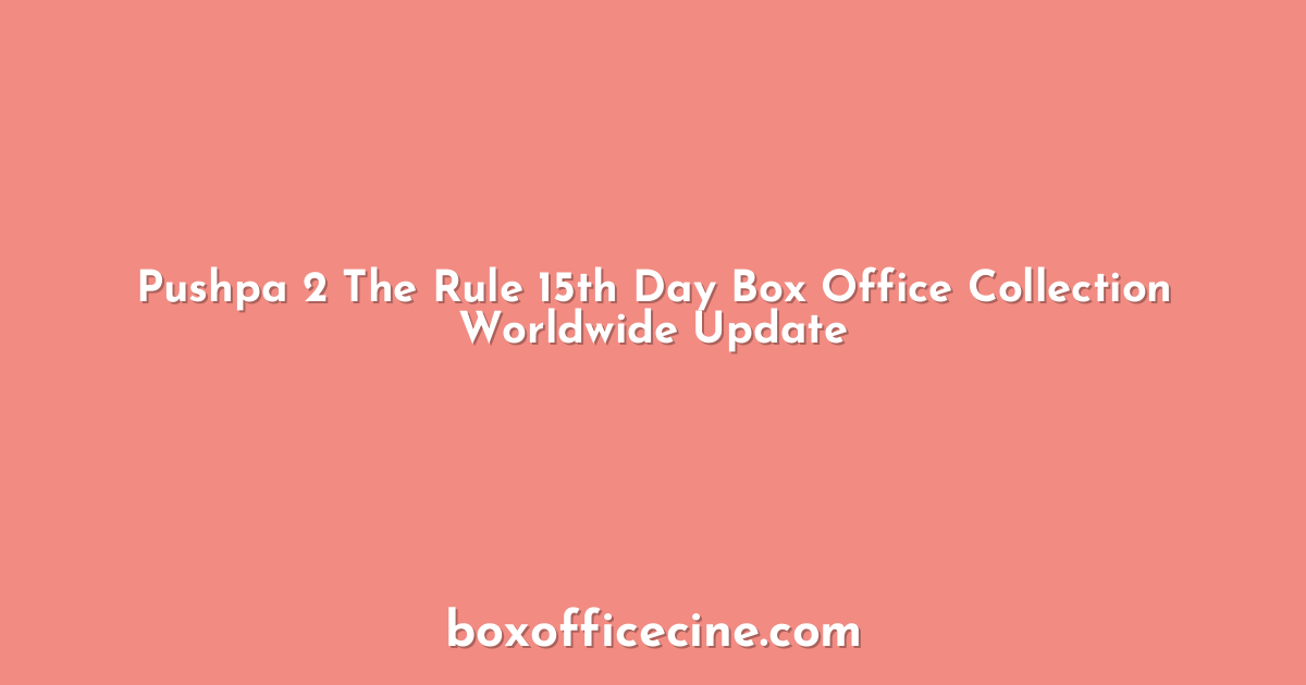 Pushpa 2 The Rule 15th Day Box Office Collection Worldwide Update