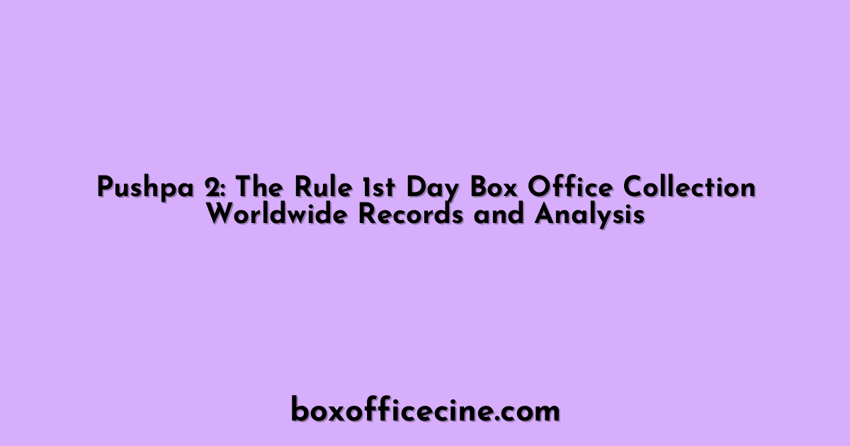 Pushpa 2: The Rule 1st Day Box Office Collection Worldwide Records and Analysis